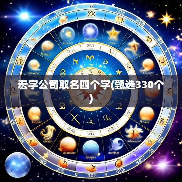 宏字公司取名四个字(甄选330个)