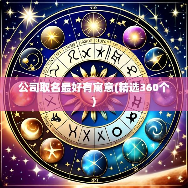 公司取名最好有寓意(精选360个)