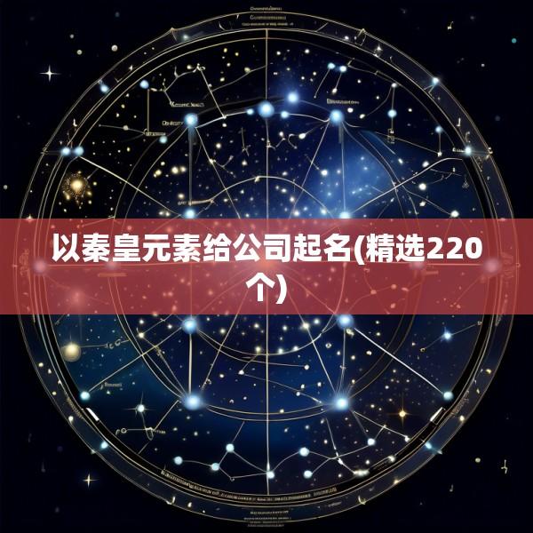 以秦皇元素给公司起名(精选220个)