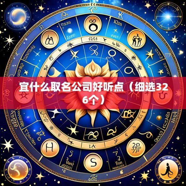 宜什么取名公司好听点（细选326个）