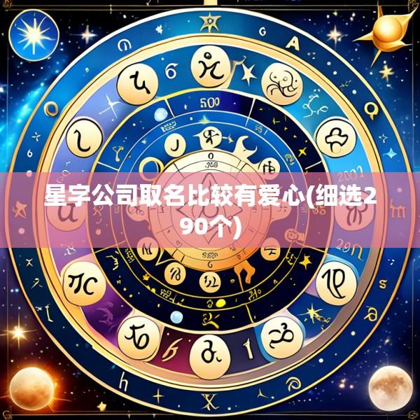 星字公司取名比较有爱心(细选290个)