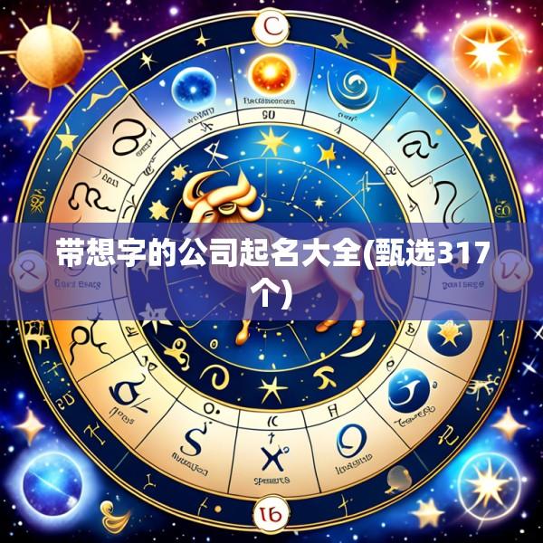 带想字的公司起名大全(甄选317个)