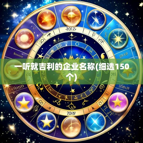 一听就吉利的企业名称(细选150个)