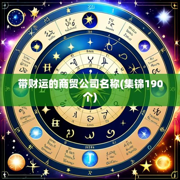 带财运的商贸公司名称(集锦190个)