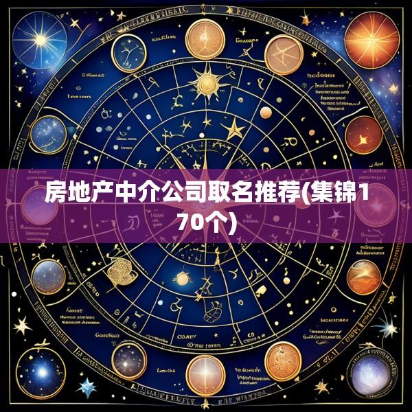 房地产中介公司取名推荐(集锦170个)