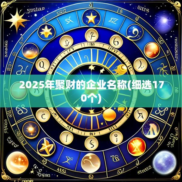 2025年聚财的企业名称(细选170个)