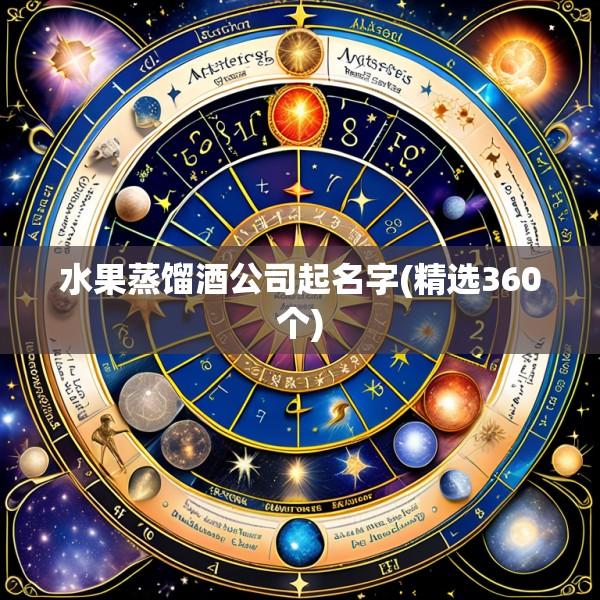 水果蒸馏酒公司起名字(精选360个)