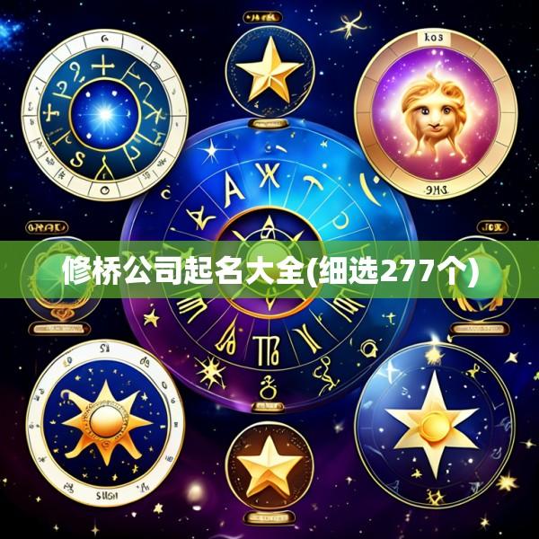 修桥公司起名大全(细选277个)