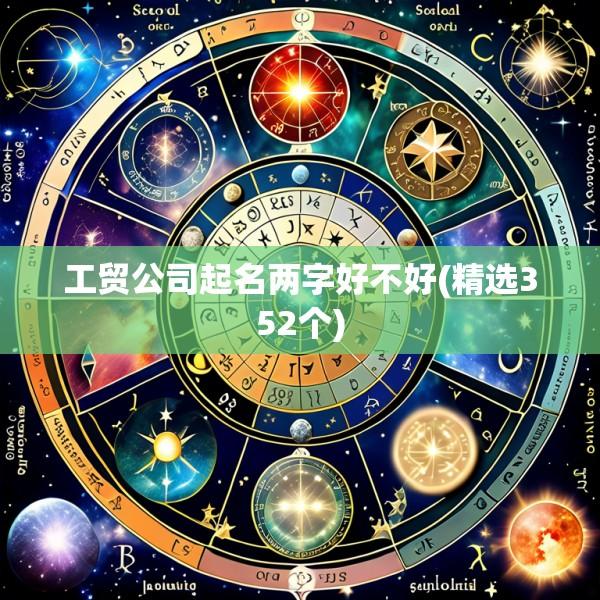 工贸公司起名两字好不好(精选352个)
