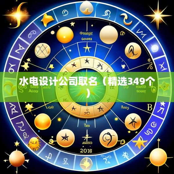 水电设计公司取名（精选349个）