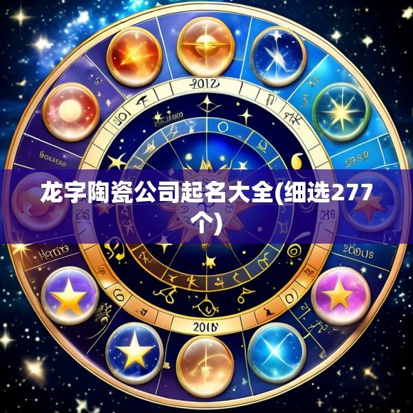 龙字陶瓷公司起名大全(细选277个)