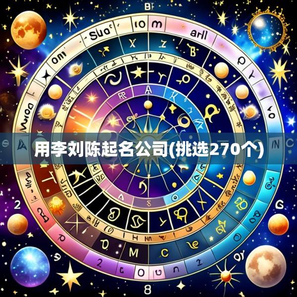 用李刘陈起名公司(挑选270个)