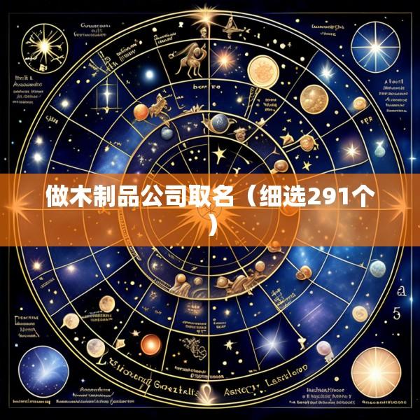 做木制品公司取名（细选291个）