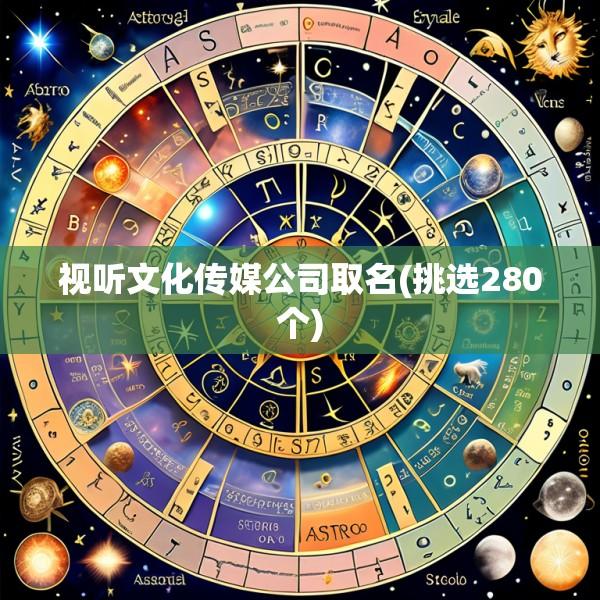 视听文化传媒公司取名(挑选280个)