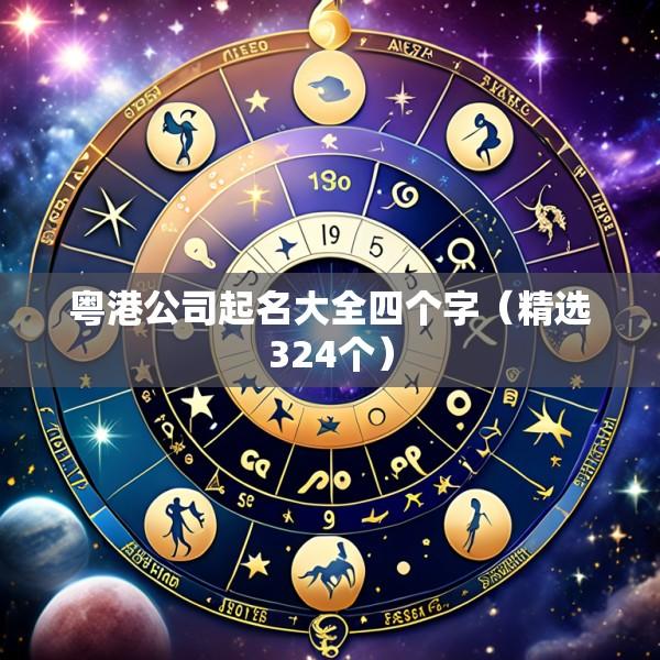 粤港公司起名大全四个字（精选324个）