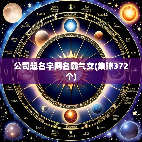 公司起名字网名霸气女(集锦372个)