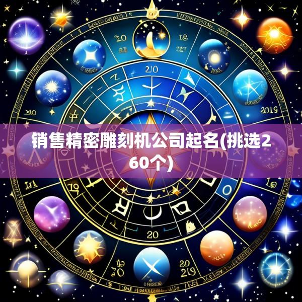 销售精密雕刻机公司起名(挑选260个)