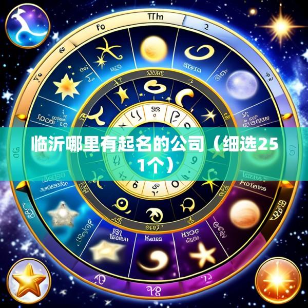 临沂哪里有起名的公司（细选251个）