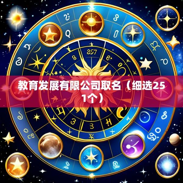 教育发展有限公司取名（细选251个）