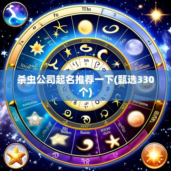 杀虫公司起名推荐一下(甄选330个)