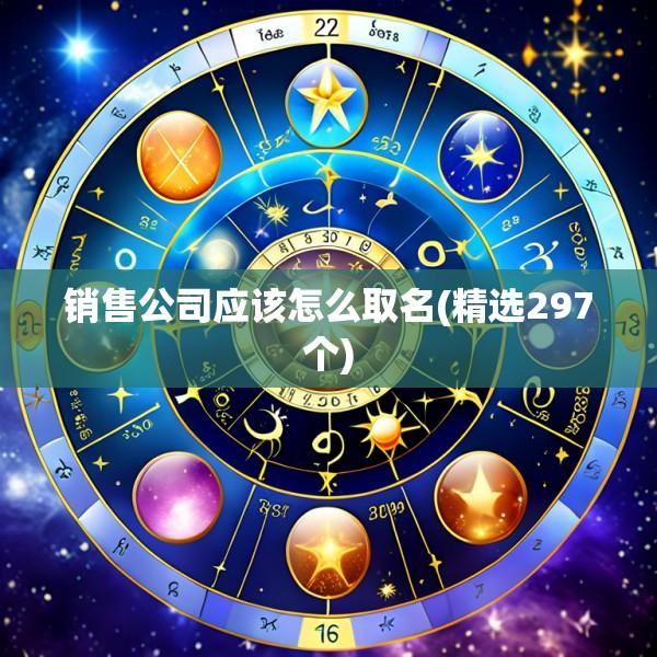 销售公司应该怎么取名(精选297个)