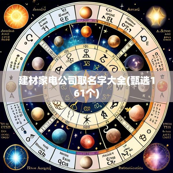 建材家电公司取名字大全(甄选161个)