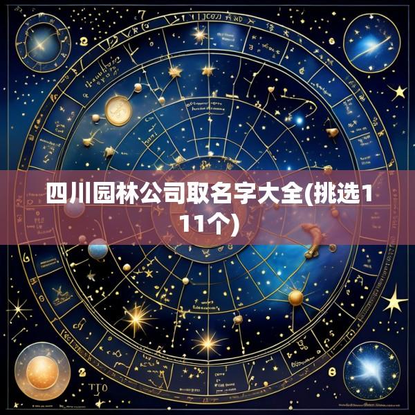 四川园林公司取名字大全(挑选111个)