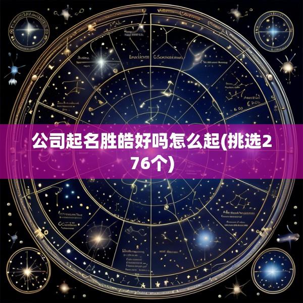 公司起名胜皓好吗怎么起(挑选276个)