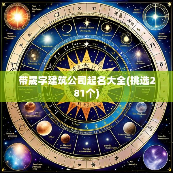 带晟字建筑公司起名大全(挑选281个)
