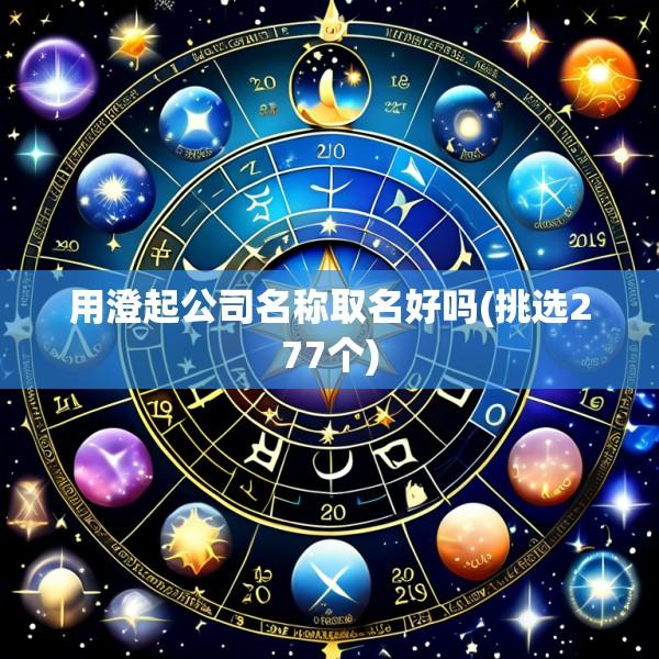用澄起公司名称取名好吗(挑选277个)
