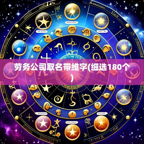 劳务公司取名带维字(细选180个)