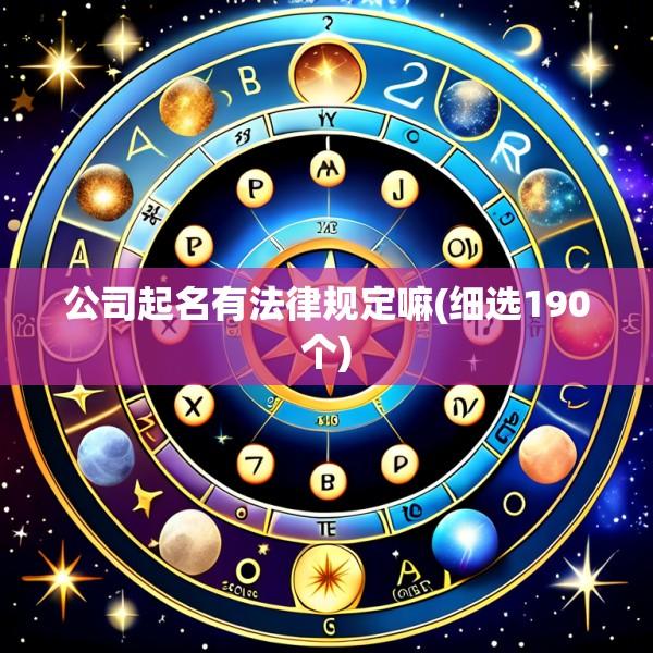 公司起名有法律规定嘛(细选190个)