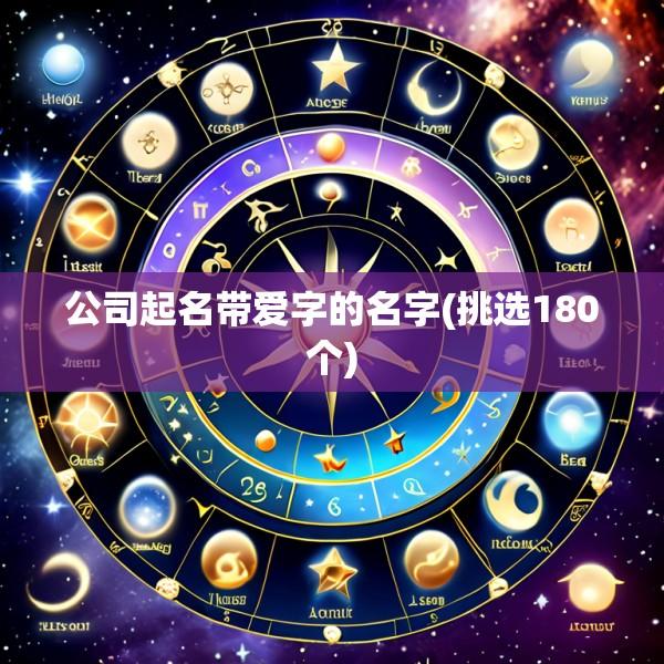 公司起名带爱字的名字(挑选180个)