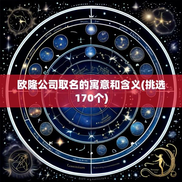 欧隆公司取名的寓意和含义(挑选170个)