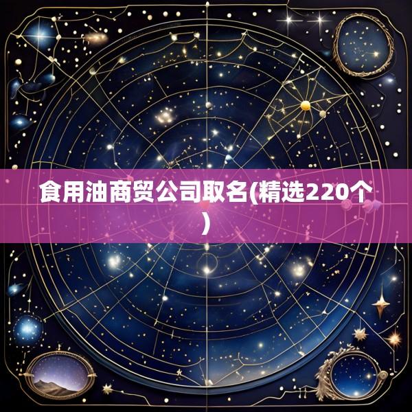 食用油商贸公司取名(精选220个)