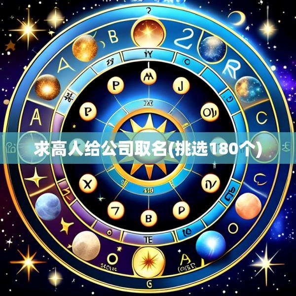 求高人给公司取名(挑选180个)