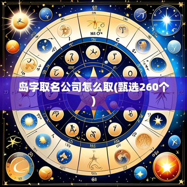 岛字取名公司怎么取(甄选260个)
