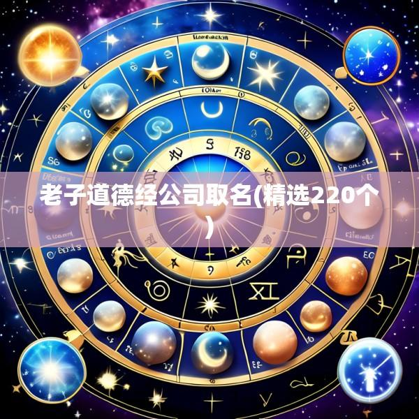 老子道德经公司取名(精选220个)