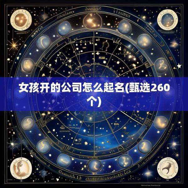 女孩开的公司怎么起名(甄选260个)