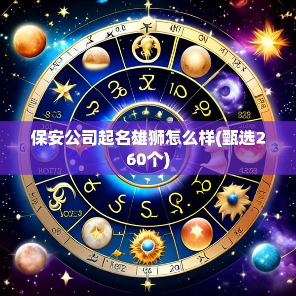 保安公司起名雄狮怎么样(甄选260个)