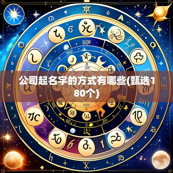 公司起名字的方式有哪些(甄选180个)