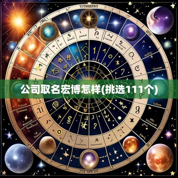 公司取名宏博怎样(挑选111个)