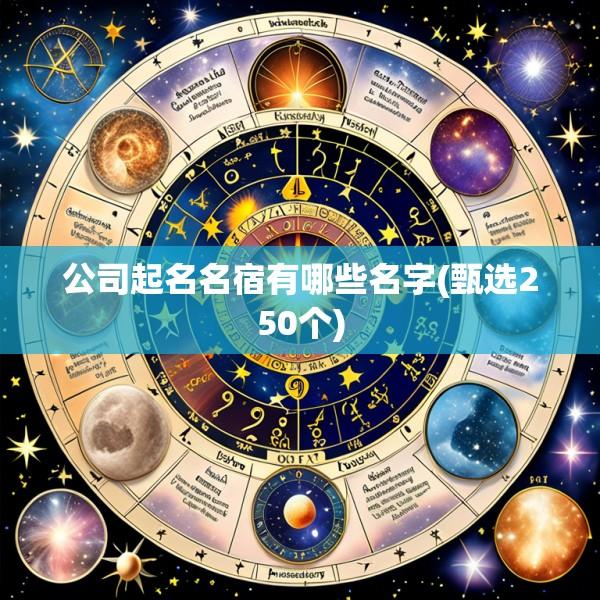 公司起名名宿有哪些名字(甄选250个)