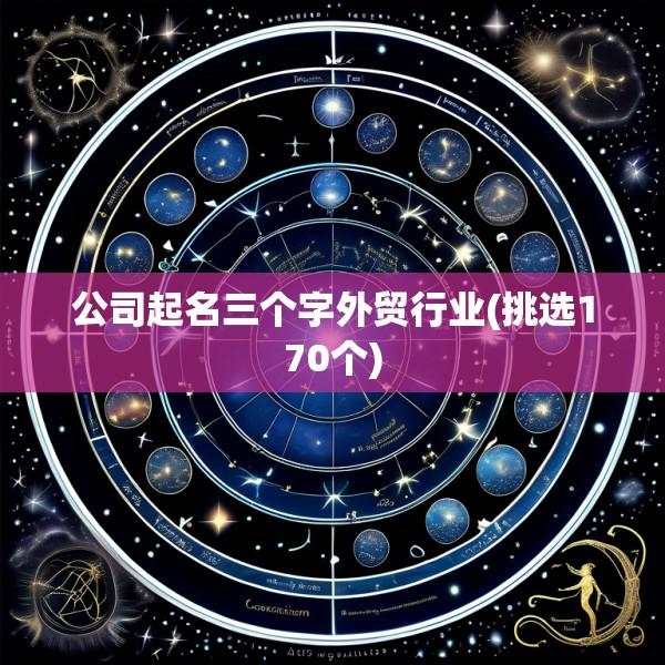 公司起名三个字外贸行业(挑选170个)