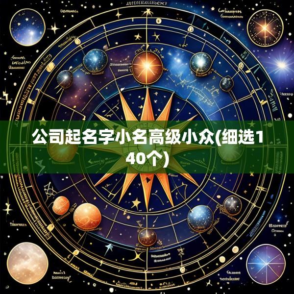 公司起名字小名高级小众(细选140个)
