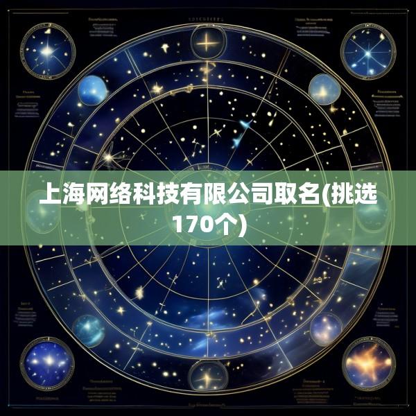 上海网络科技有限公司取名(挑选170个)