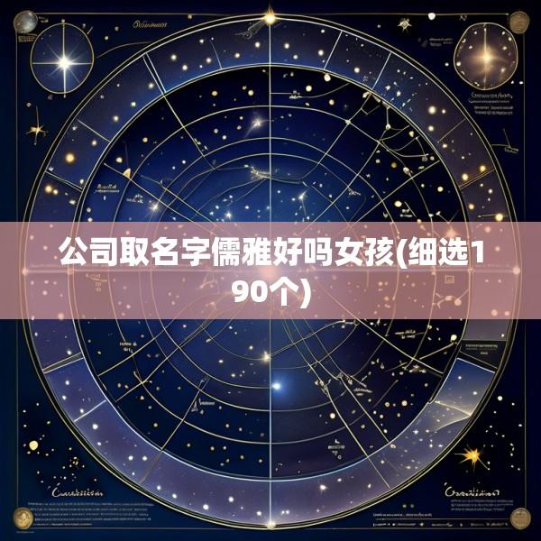 公司取名字儒雅好吗女孩(细选190个)