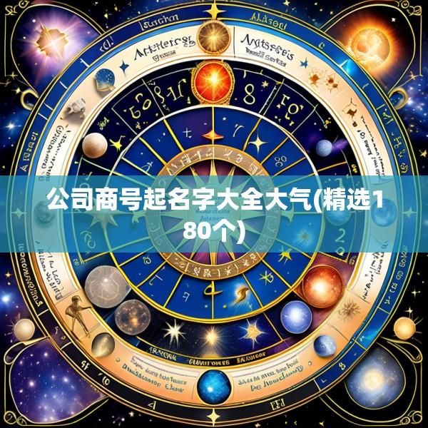 公司商号起名字大全大气(精选180个)