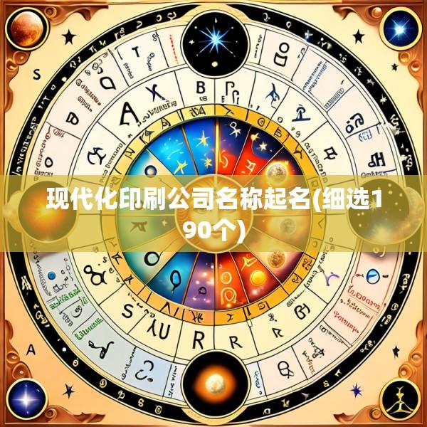 现代化印刷公司名称起名(细选190个)