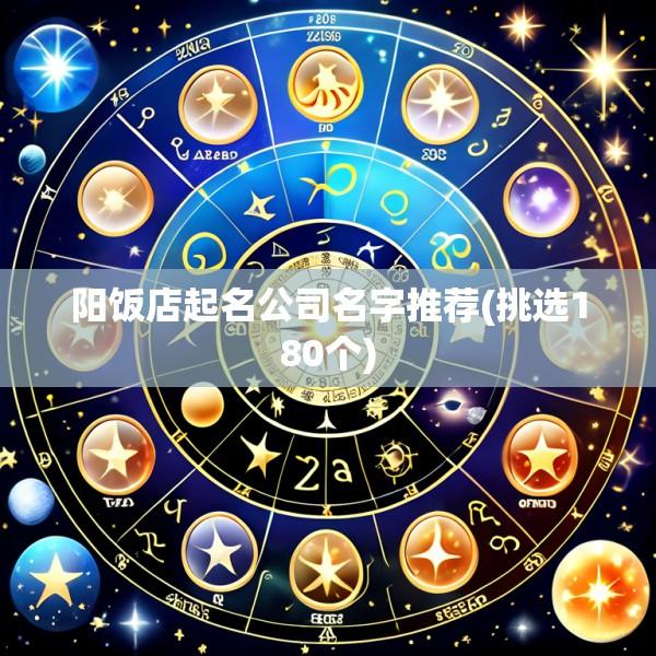 阳饭店起名公司名字推荐(挑选180个)